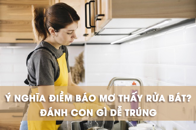 Mơ thấy rửa bát đánh con gì giúp bạn có cơ hội trúng lớn