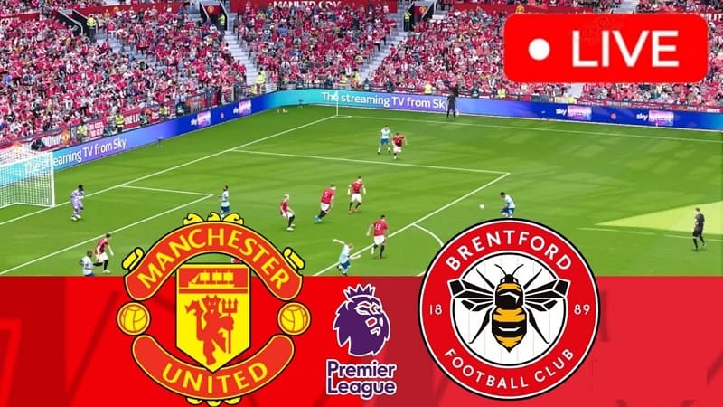 Hiệp 1 giữa Man Utd vs Brentford diễn ra khá cân bằng